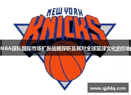 NBA球队国际市场扩张战略探析及其对全球篮球文化的影响